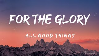 For The Glory Lyrics  All Good Things [upl. by Elinnet]