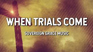 When Trials Come Sovereign Grace Music Lyric Video [upl. by Stilla337]