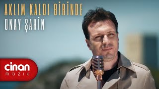 Onay Şahin  Aklım Kaldı Birinde Official Video ✔️ [upl. by Brennen]