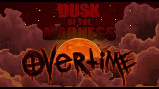 Dusk of the Madness OVERTIME [upl. by Mcquillin573]