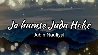 Ja Humse Juda Hoke Lyrics  Jubin Nautiyal  Full HD [upl. by Eiramoj]