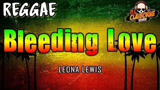 BLEEDING LOVE Reggae Version  Leona Lewis ✘ DJ Claiborne Remix [upl. by Oiled810]