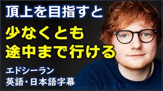 英語モチベーション 頂上を目指すと少なくとも途中まで行ける Ed Sheeran  エドシーラン  イギリス英語 日本語字幕  英語字幕 [upl. by Oirelav]