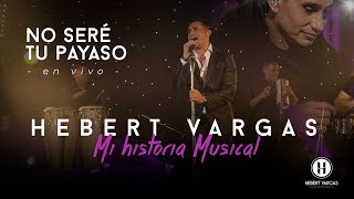 No Seré Tu Payaso  Hebert Vargas  quotMi Historia Musicalquot [upl. by Nonnahsed437]