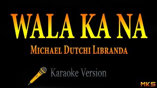 WALA KA NA  Michael Dutchi Libranda Karaoke [upl. by Annerol]