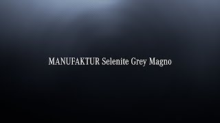 MANUFAKTUR Selenite Grey Magno [upl. by Dorella]