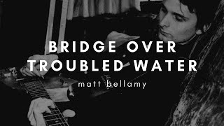 matt bellamy bridge over troubled water lyrics [upl. by Ariaj]