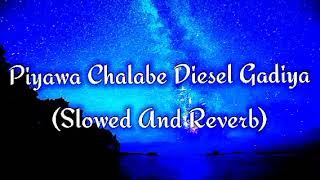 Piyawa Chalabe Diesel Gadiya Slowed And Reverb [upl. by Hurless402]