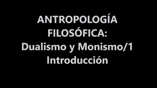 ANTROPOLOGÍA FILOSÓFICA DUALISMO Y MONISMO1 INTRODUCCIÓN [upl. by Chabot]