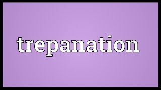 Trepanation Meaning [upl. by Suiramad]