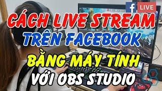 Cách Live Stream trên Facebook bằng máy tính với OBS Studio mới nhất [upl. by Tal865]