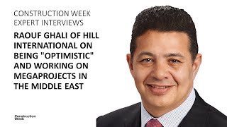 Hill Intls Raouf Ghali on being quotoptimisticquot amp working on megaprojects in the Middle East [upl. by Nagy]