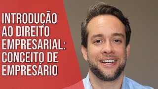 INTRODUÇÃO AO DIREITO EMPRESARIAL  CONCEITO DE EMPRESÁRIO [upl. by Katlin]