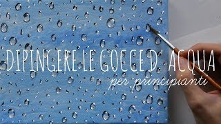 DIPINGERE LE GOCCE DACQUA  Per Principianti  How to Paint Water Drops in Acylics [upl. by Anaert]