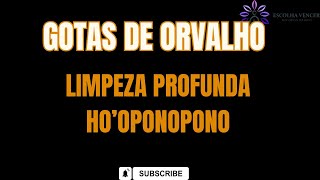 GOTAS DE ORVALHO LIMPEZA PROFUNDA HOOPONOPONO [upl. by Grissel]