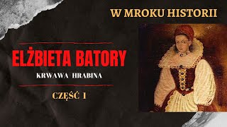 Elżbieta Batory  krwawa hrabina część 1  W mroku historii 18 [upl. by Koh982]