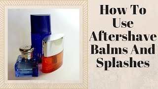 How To Select And Use Aftershave Balms And Splashes [upl. by Elok]