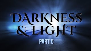 Darkness amp Light  Part 6 [upl. by Leksehc]