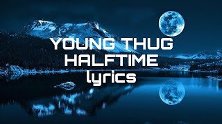 Young Thug  Halftime lyrics [upl. by Eynobe]