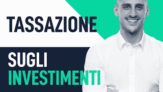 Tassazione sugli investimenti Tutto quello che devi sapere [upl. by Eatnod531]