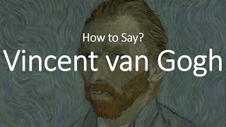 How to Pronounce Vincent Van Gogh CORRECTLY [upl. by Jillene719]