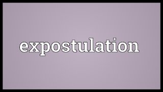 Expostulation Meaning [upl. by Gamal]