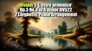 Vivaldis Lestro armonico Op3 No8 in A minor RV522 2Larghetto Piano Arrangement [upl. by Barnaby]