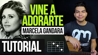 quotVINE A ADORARTEquot Marcela Gandara  TUTORIAL  ACORDES  RASGUEO [upl. by Nade]