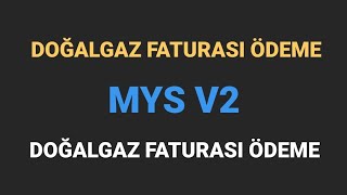 MYSV2  DOĞALGAZ FATURASI ÖDEME [upl. by Tillinger]