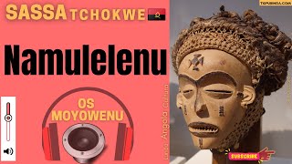 Namulelenu  SASSA TCHOKWE Os Moyowenu 🇦🇴 [upl. by Annovy516]