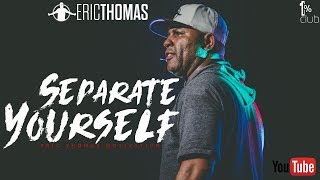 Eric Thomas  Separate Yourself Motivational Speech [upl. by Ruhl]