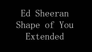 Ed Sheeran  Shape of You Extended Version [upl. by Amick780]