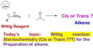 Wittig reaction and Stereochemistry Cis or Trans  for the Preparation of alkene [upl. by Boj]