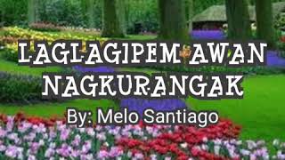 Laglagipem Awan Nagkurangakby Melo Santiago w lyrics [upl. by Arotal]