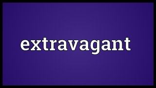 Extravagant Meaning [upl. by Aleek]