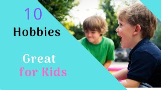 10 Hobbies Great for Kids [upl. by Bjorn31]