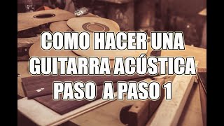 Como HACER una GUITARRA ACÚSTICA paso a paso vídeo 1 [upl. by Nelleus]