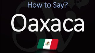 How to Pronounce Oaxaca Mexico CORRECTLY [upl. by Ajet]