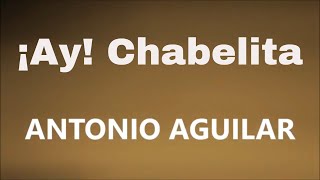 ANTONIO AGUILAR  ¡AY CHABELA LETRA [upl. by Also]