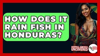 How Does It Rain Fish In Honduras  Central America Uncovered [upl. by Ilbert]