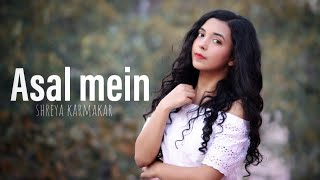 Asal Mein  Darshan Raval  Female Cover By Shreya Karmakar [upl. by Novihs]