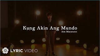 Kung Akin Ang Mundo  Jem Macatuno Lyrics [upl. by Shakti]