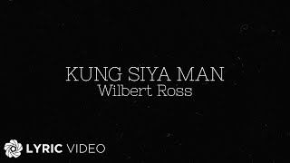 Kung Siya Man  Wilbert Ross Lyrics [upl. by Andi674]